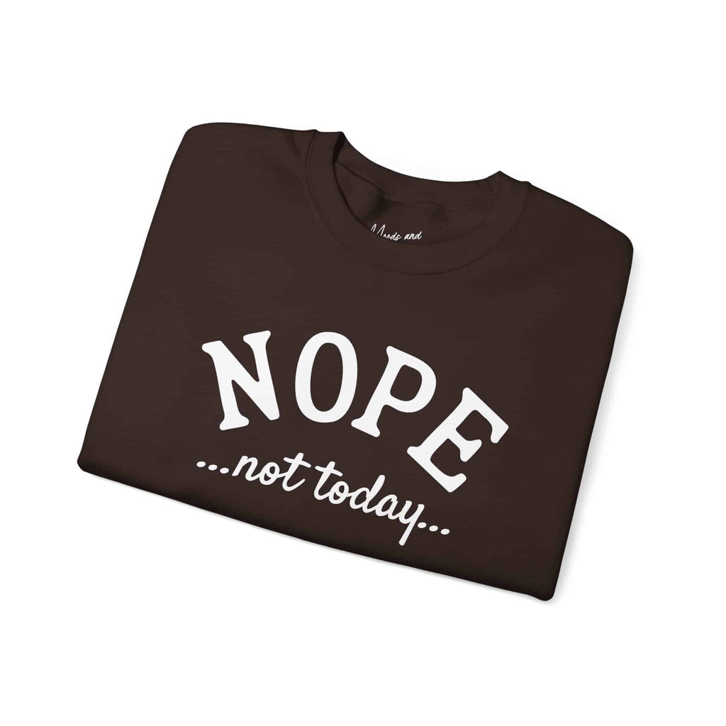 Nope Not Today Sweatshirt - Moods and Merch