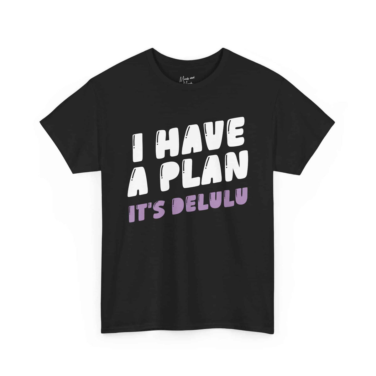 I Have a Plan. It’s Delulu T-Shirt - Moods and Merch