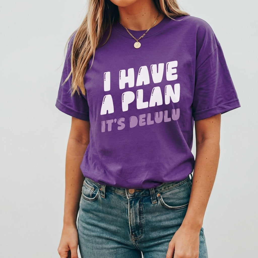 I Have a Plan. It’s Delulu T-Shirt - Moods and Merch