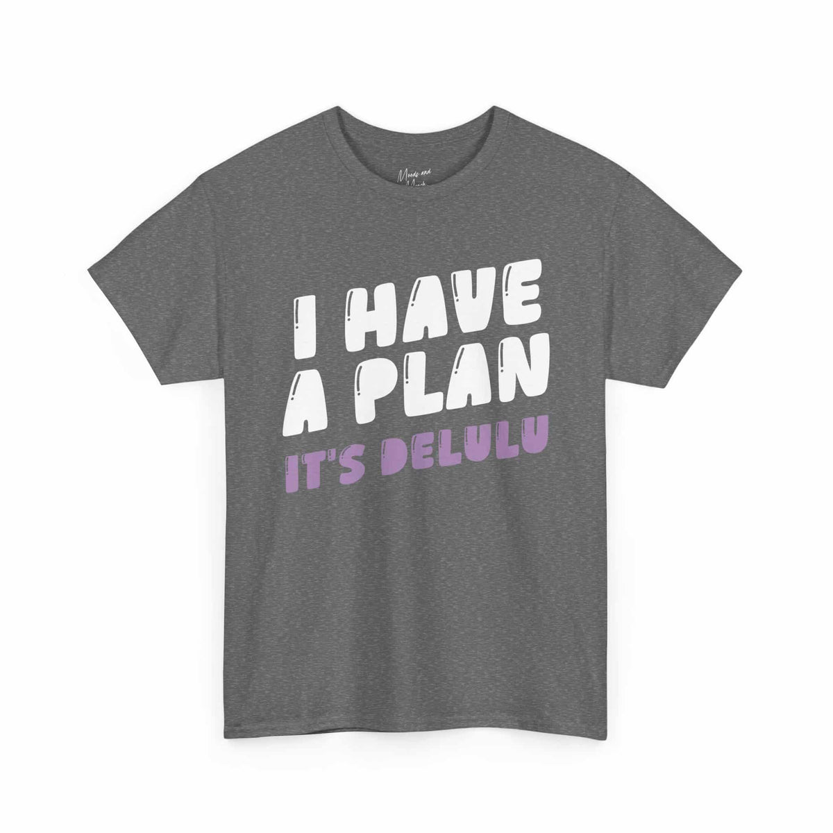 I Have a Plan. It’s Delulu T-Shirt - Moods and Merch