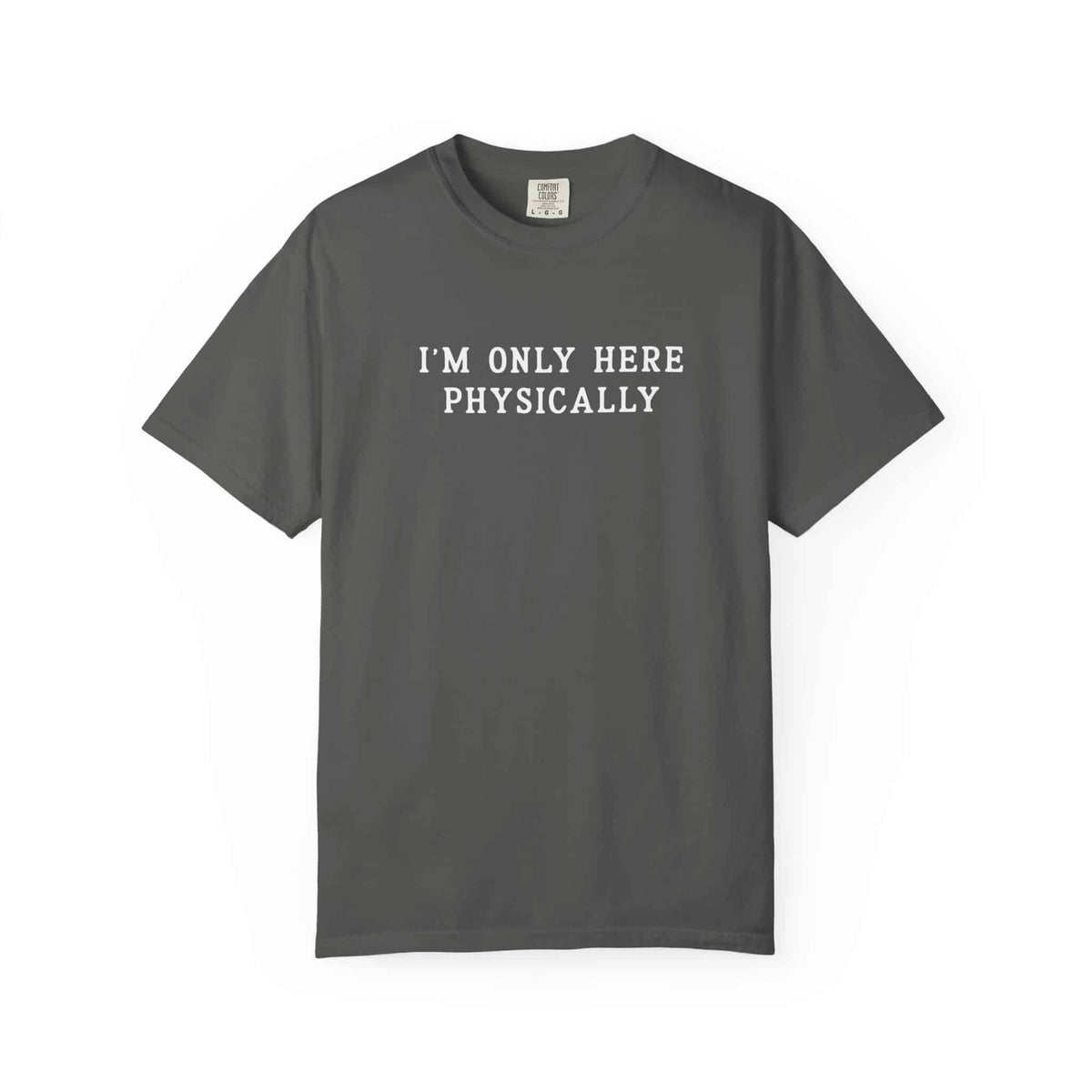 I’m Only Here Physically Tee - Moods and Merch