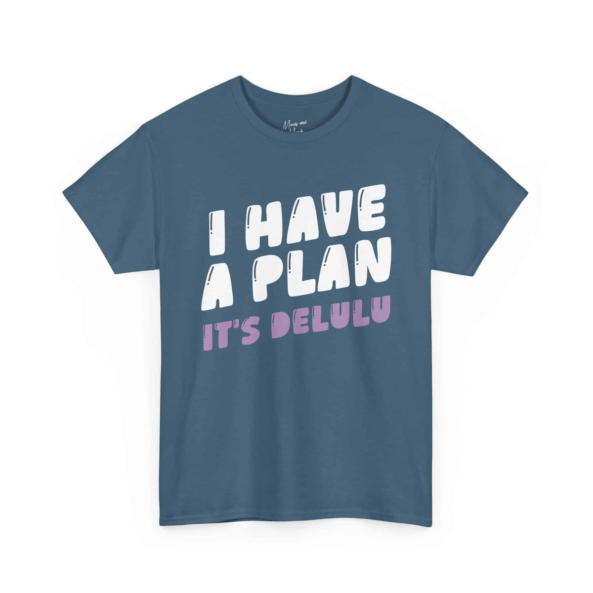 I Have a Plan. It’s Delulu T-Shirt - Moods and Merch