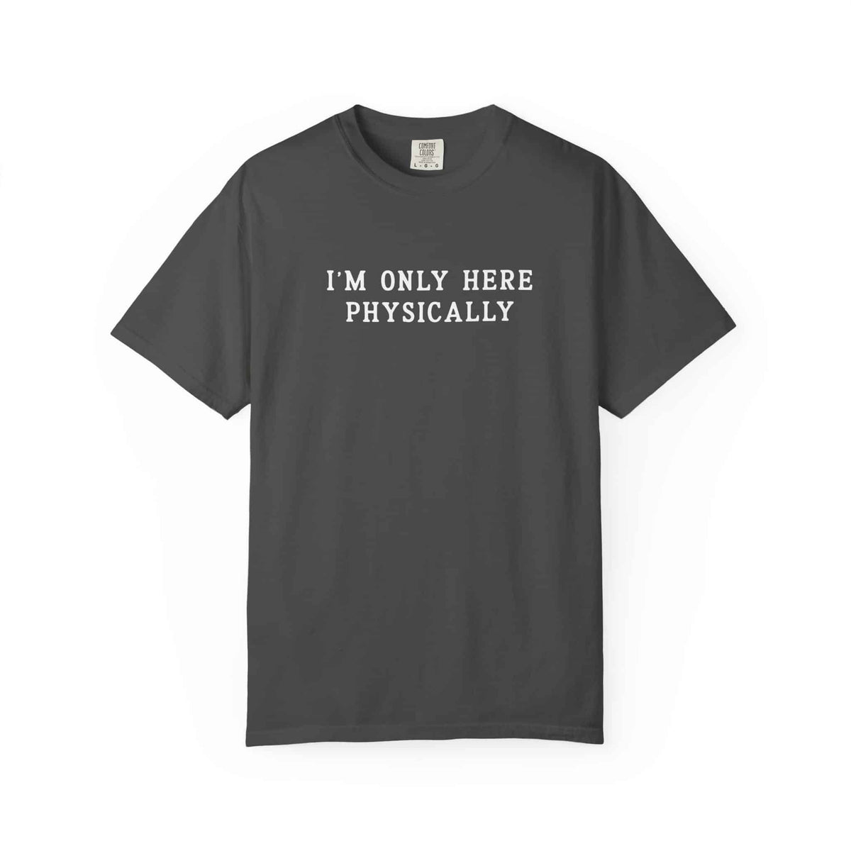 I’m Only Here Physically Tee - Moods and Merch